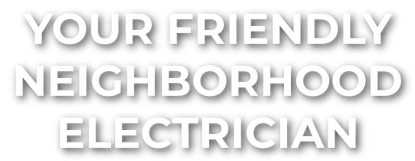 YOUR FRIENDLY NEIGHBORHOOD ELECTRICIAN