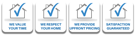 WE VALUE YOUR TIME, RESPECT YOUR HOME, PROVIDE UPFRONT PRICING AND HAVE A SATISFACTION GUARANTEED PROMISE